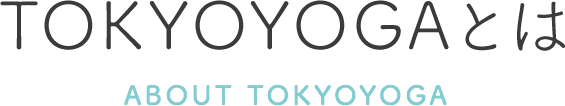 TOKYOYOGAとは ABOUT TOKYOYOGA